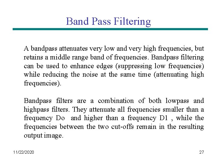 Band Pass Filtering A bandpass attenuates very low and very high frequencies, but retains