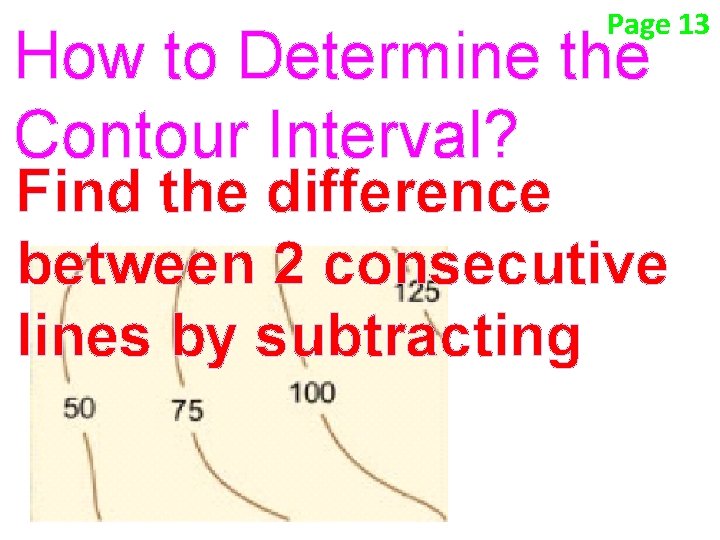 Page 13 How to Determine the Contour Interval? Find the difference between 2 consecutive Page 13 How to Determine the Contour Interval? Find the difference between 2 consecutive