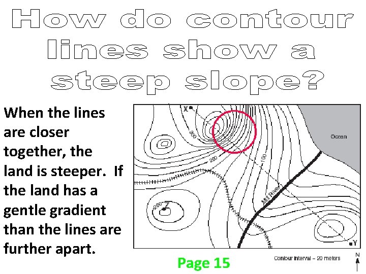 When the lines are closer together, the land is steeper. If the land has When the lines are closer together, the land is steeper. If the land has