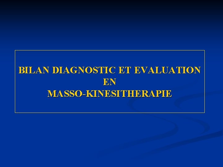 BILAN DIAGNOSTIC ET EVALUATION EN MASSO-KINESITHERAPIE 