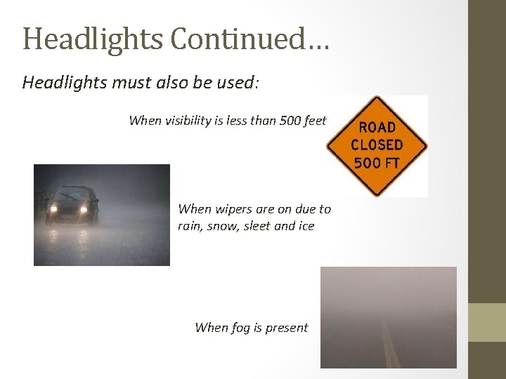 Headlights Continued… Headlights must also be used: When visibility is less than 500 feet