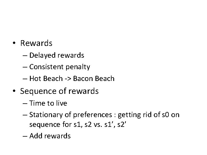  • Rewards – Delayed rewards – Consistent penalty – Hot Beach -> Bacon