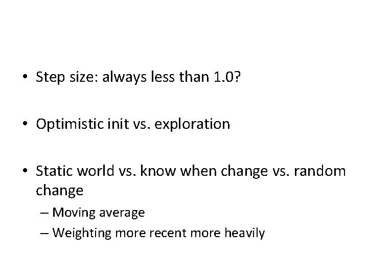  • Step size: always less than 1. 0? • Optimistic init vs. exploration
