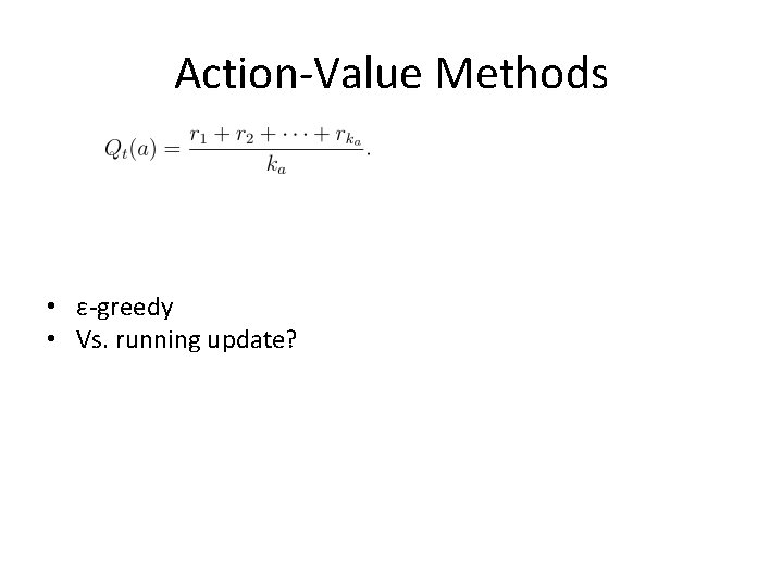 Action-Value Methods • ε-greedy • Vs. running update? 