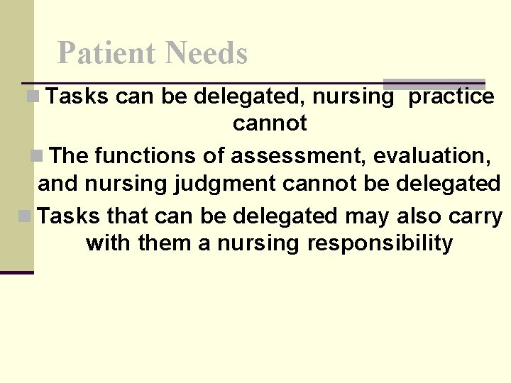 Patient Needs n Tasks can be delegated, nursing practice cannot n The functions of