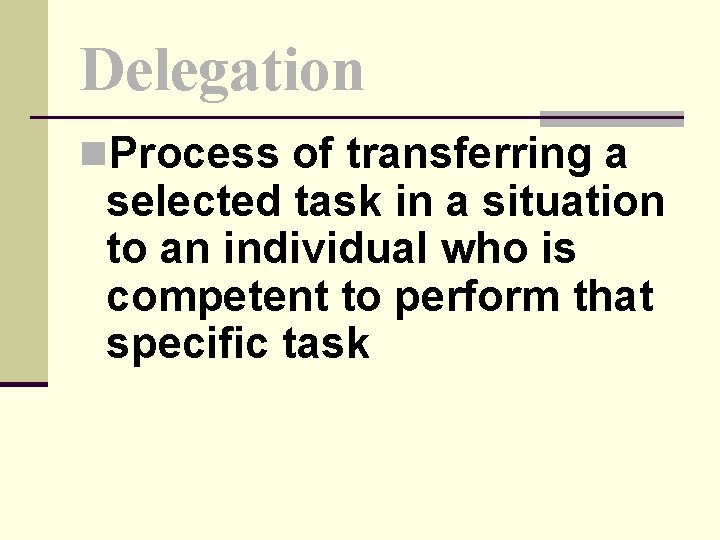 Delegation n. Process of transferring a selected task in a situation to an individual