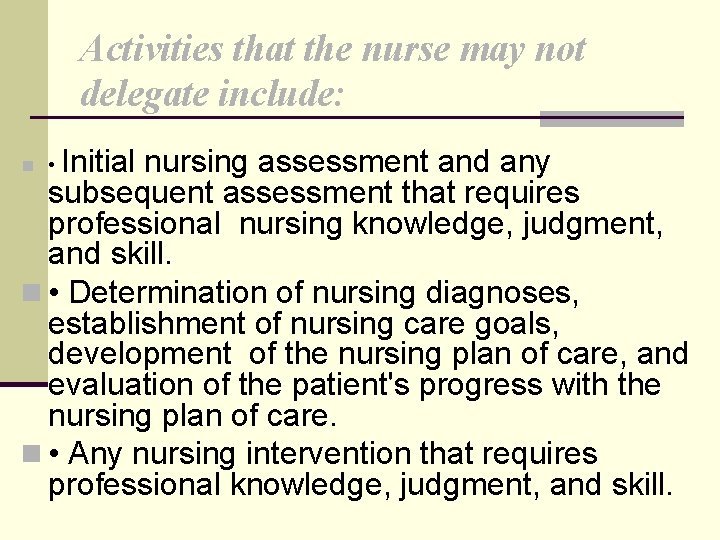 Activities that the nurse may not delegate include: Initial nursing assessment and any subsequent