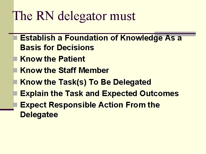 The RN delegator must n Establish a Foundation of Knowledge As a Basis for