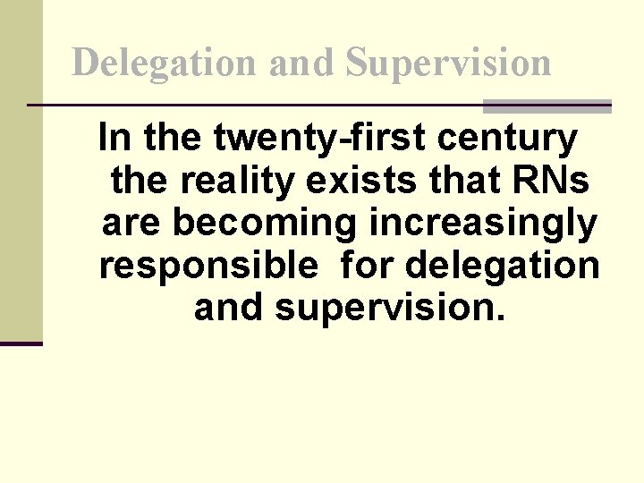 Delegation and Supervision In the twenty-first century the reality exists that RNs are becoming