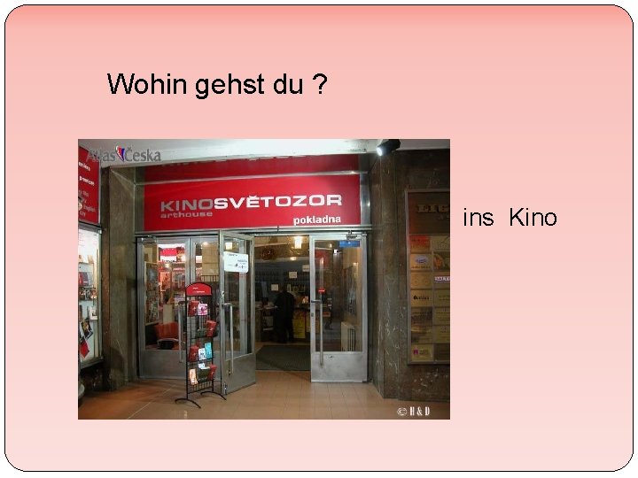 Wohin gehst du ? ins Kino 