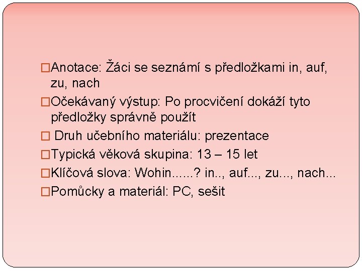 �Anotace: Žáci se seznámí s předložkami in, auf, zu, nach �Očekávaný výstup: Po procvičení