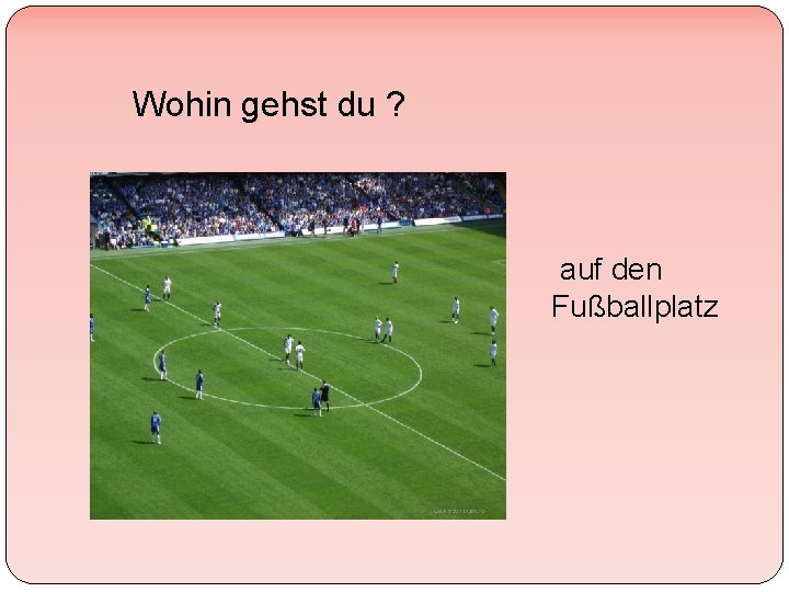Wohin gehst du ? auf den Fußballplatz 