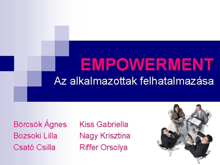 EMPOWERMENT Az alkalmazottak felhatalmazása Börcsök Ágnes Bozsoki Lilla Csató Csilla Kiss Gabriella Nagy Krisztina