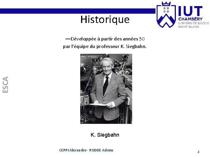 Historique —Développée à partir des années 50 par l’équipe du professeur K. Siegbahn. ESCA Historique —Développée à partir des années 50 par l’équipe du professeur K. Siegbahn. ESCA