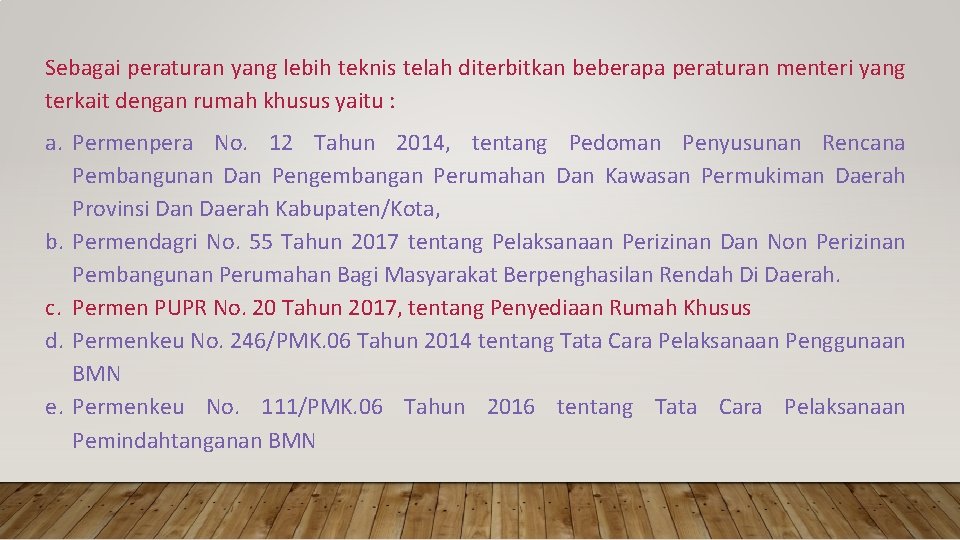 Sebagai peraturan yang lebih teknis telah diterbitkan beberapa peraturan menteri yang terkait dengan rumah