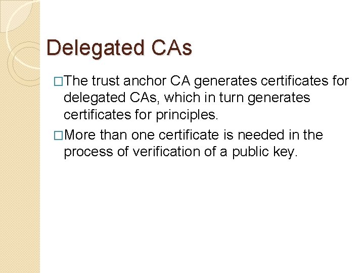 Delegated CAs �The trust anchor CA generates certificates for delegated CAs, which in turn