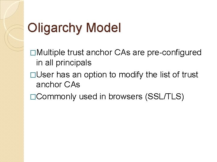 Oligarchy Model �Multiple trust anchor CAs are pre-configured in all principals �User has an