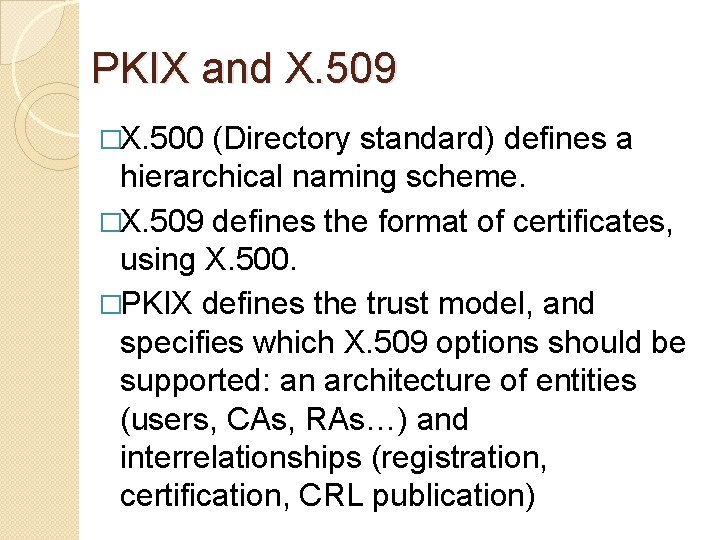 PKIX and X. 509 �X. 500 (Directory standard) defines a hierarchical naming scheme. �X.