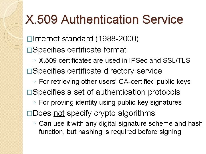 X. 509 Authentication Service �Internet standard (1988 -2000) �Specifies certificate format ◦ X. 509