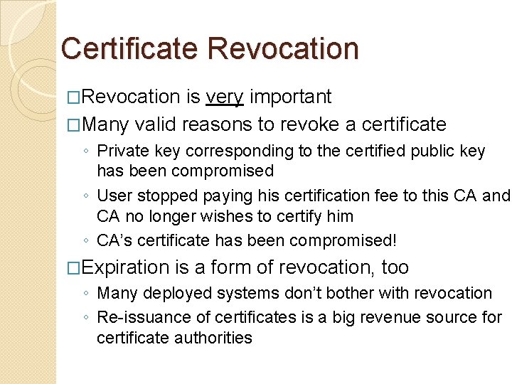 Certificate Revocation �Revocation is very important �Many valid reasons to revoke a certificate ◦