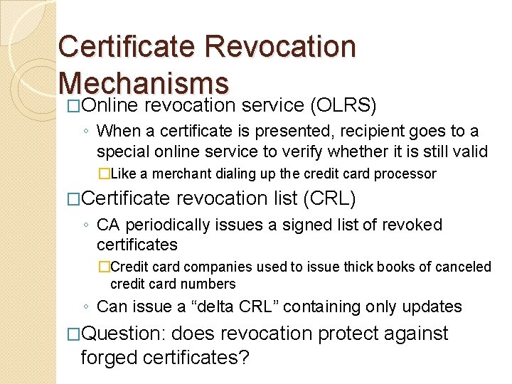 Certificate Revocation Mechanisms �Online revocation service (OLRS) ◦ When a certificate is presented, recipient