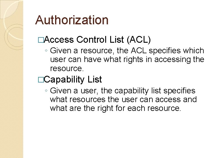 Authorization �Access Control List (ACL) ◦ Given a resource, the ACL specifies which user