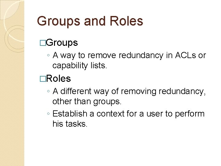 Groups and Roles �Groups ◦ A way to remove redundancy in ACLs or capability
