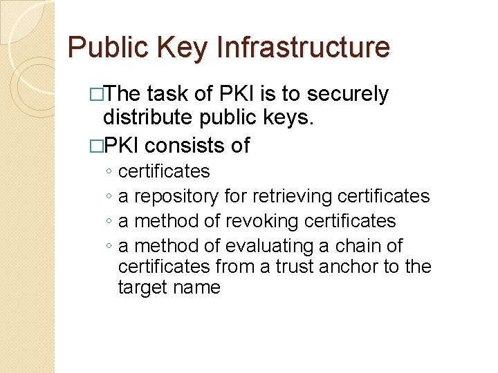 Public Key Infrastructure �The task of PKI is to securely distribute public keys. �PKI