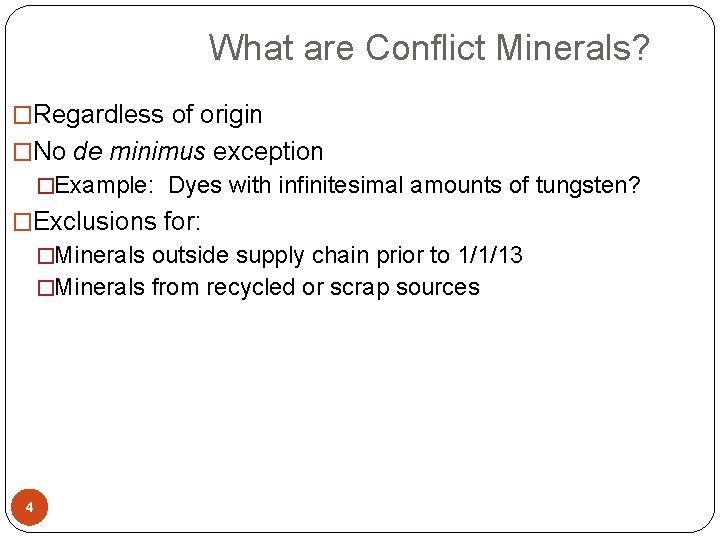  What are Conflict Minerals? �Regardless of origin �No de minimus exception �Example: Dyes