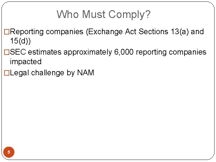  Who Must Comply? �Reporting companies (Exchange Act Sections 13(a) and 15(d)) �SEC estimates