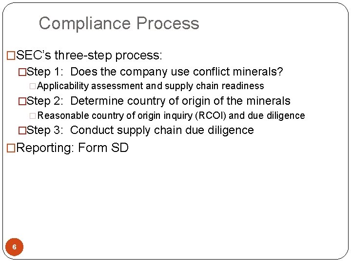 Compliance Process �SEC’s three-step process: �Step 1: Does the company use conflict minerals? �Applicability