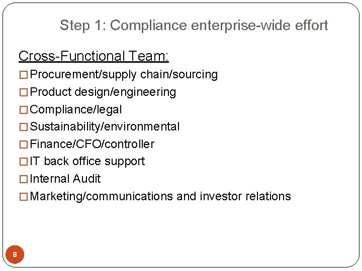  Step 1: Compliance enterprise-wide effort Cross-Functional Team: � Procurement/supply chain/sourcing � Product design/engineering