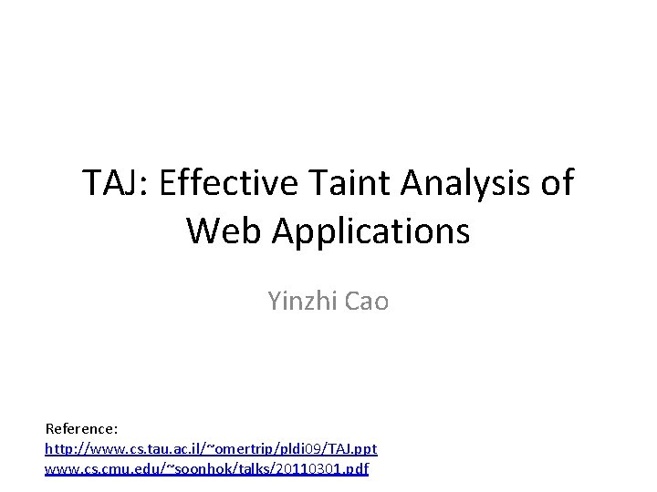 TAJ: Effective Taint Analysis of Web Applications Yinzhi Cao Reference: http: //www. cs. tau.