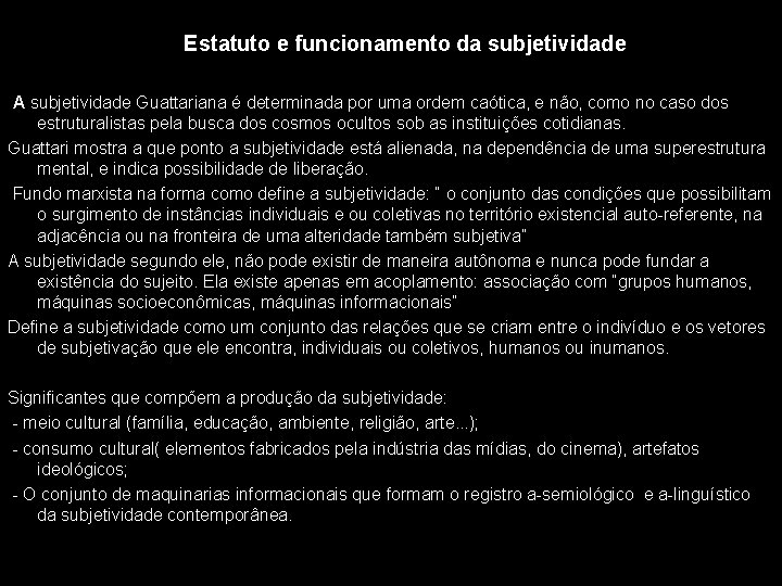 Estatuto e funcionamento da subjetividade A subjetividade Guattariana é determinada por uma ordem caótica,