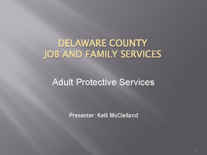 DELAWARE COUNTY JOB AND FAMILY SERVICES Adult Protective Services Presenter: Kelli Mc. Clelland 1