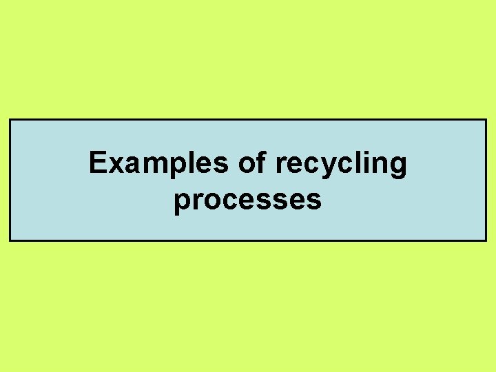 Examples of recycling processes 