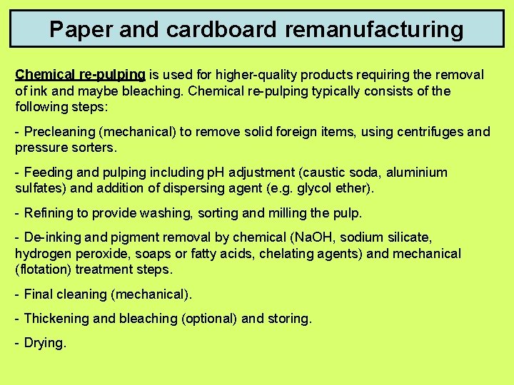 Paper and cardboard remanufacturing Chemical re-pulping is used for higher-quality products requiring the removal