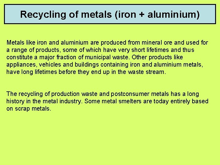 Recycling of metals (iron + aluminium) Metals like iron and aluminium are produced from