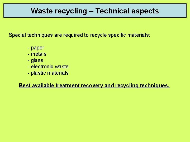 Waste recycling – Technical aspects Special techniques are required to recycle specific materials: -