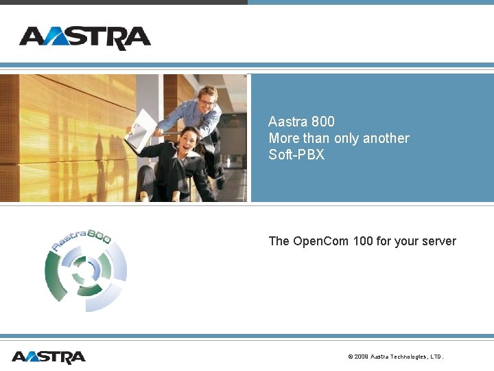 Aastra 800 More than only another Soft-PBX The Open. Com 100 for your server Aastra 800 More than only another Soft-PBX The Open. Com 100 for your server