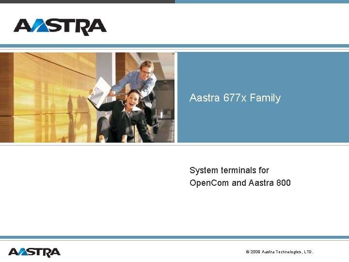 Aastra 677 x Family System terminals for Open. Com and Aastra 800 © 2009 Aastra 677 x Family System terminals for Open. Com and Aastra 800 © 2009