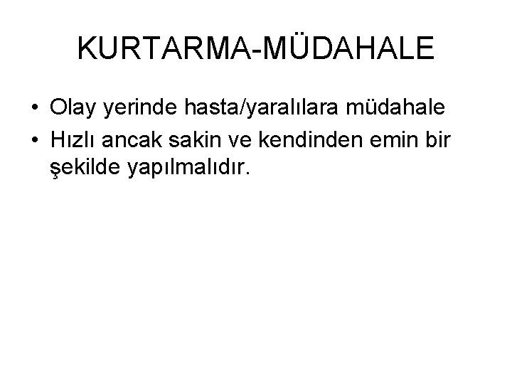 KURTARMA-MÜDAHALE • Olay yerinde hasta/yaralılara müdahale • Hızlı ancak sakin ve kendinden emin bir