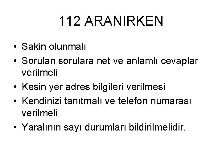 112 ARANIRKEN • Sakin olunmalı • Sorulan sorulara net ve anlamlı cevaplar verilmeli •