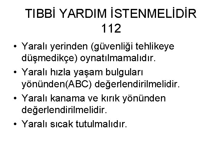 TIBBİ YARDIM İSTENMELİDİR 112 • Yaralı yerinden (güvenliği tehlikeye düşmedikçe) oynatılmamalıdır. • Yaralı hızla