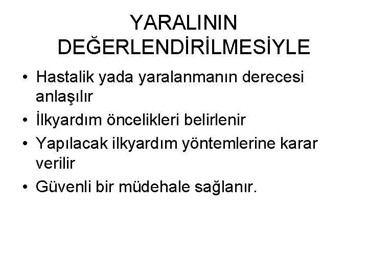 YARALININ DEĞERLENDİRİLMESİYLE • Hastalik yada yaralanmanın derecesi anlaşılır • İlkyardım öncelikleri belirlenir • Yapılacak