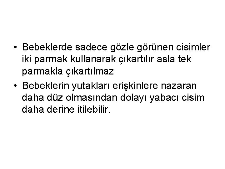  • Bebeklerde sadece gözle görünen cisimler iki parmak kullanarak çıkartılır asla tek parmakla