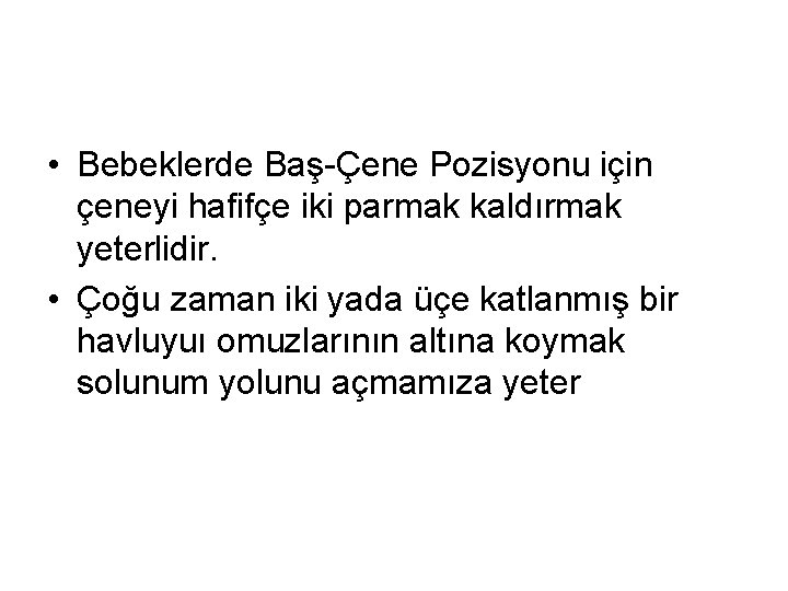  • Bebeklerde Baş-Çene Pozisyonu için çeneyi hafifçe iki parmak kaldırmak yeterlidir. • Çoğu