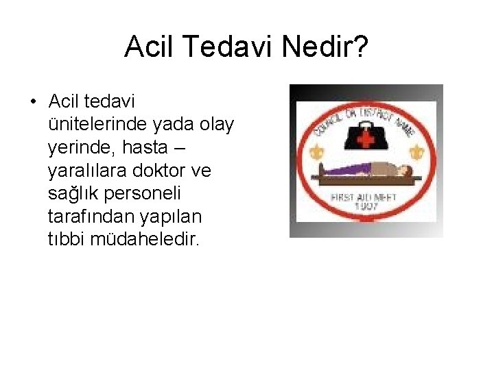 Acil Tedavi Nedir? • Acil tedavi ünitelerinde yada olay yerinde, hasta – yaralılara doktor