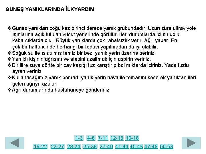 GÜNEŞ YANIKLARINDA İLKYARDIM Güneş yanıkları çoğu kez birinci derece yanık grubundadır. Uzun süre ultraviyole