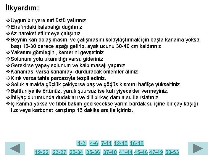 İlkyardım: Uygun bir yere sırt üstü yatırınız Etrafındaki kalabalığı dağıtınız Az hareket ettirmeye çalışınız